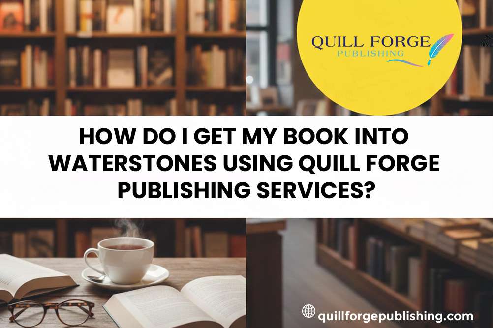 How Do I Get My Book into Waterstones Using Quill Forge Publishing Services?
